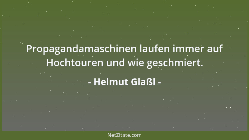 Helmut Glaßl - Propagandamaschinen laufen immer auf Hochtouren und wie geschmiert....