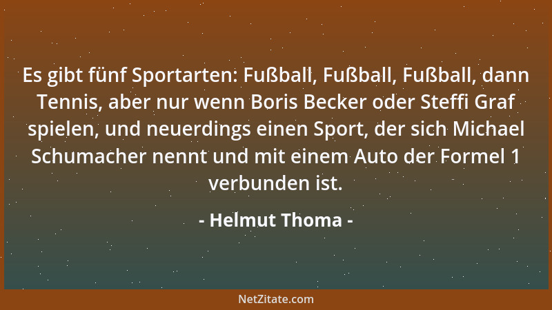 Helmut Thoma - Es gibt fünf Sportarten: Fußball, Fußball, Fußball, dann Tennis, aber nur wenn Boris Becker oder Steffi Graf...