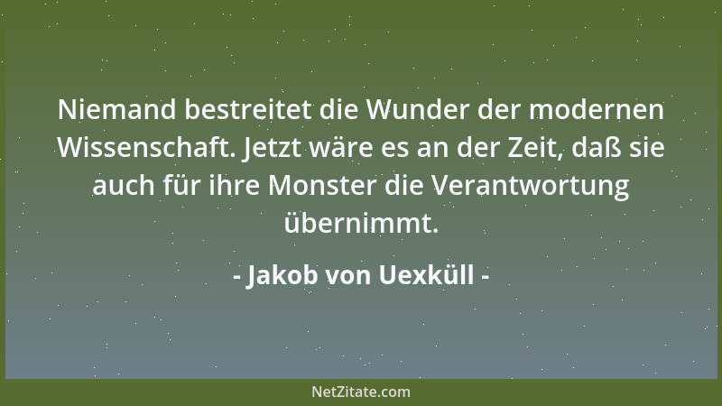 Jakob von Uexküll - Niemand bestreitet die Wunder der modernen Wissenschaft. Jetzt wäre es an der Zeit, daß sie auch für ih...