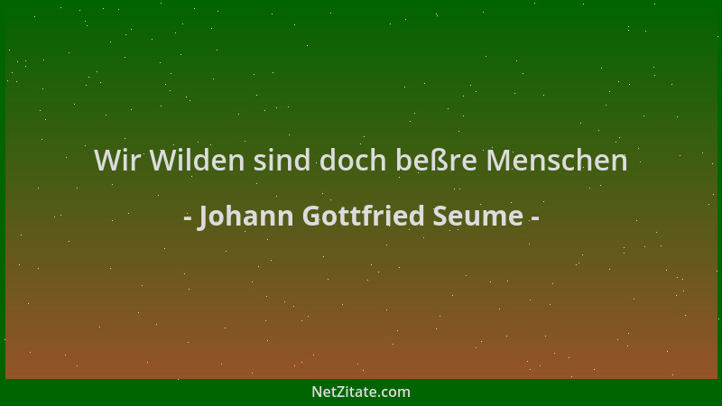 Johann Gottfried Seume - Wir Wilden sind doch beßre Menschen...