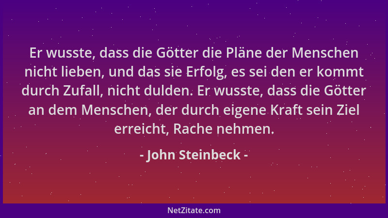 John Steinbeck - Er wusste, dass die Götter die Pläne der Menschen nicht lieben, und das sie Erfolg, es sei den er kommt du...