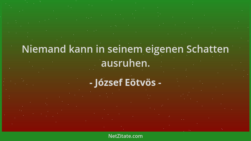 József Eötvös - Niemand kann in seinem eigenen Schatten ausruhen....