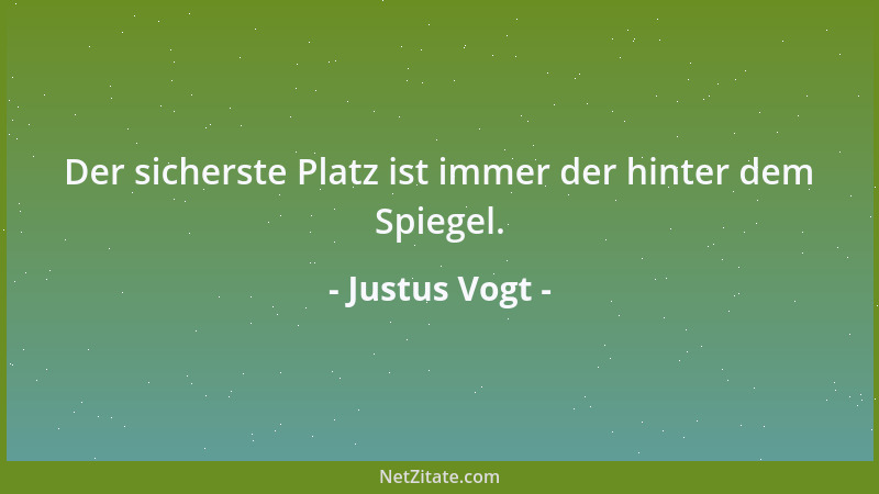 Justus Vogt - Der sicherste Platz ist immer der hinter dem Spiegel....