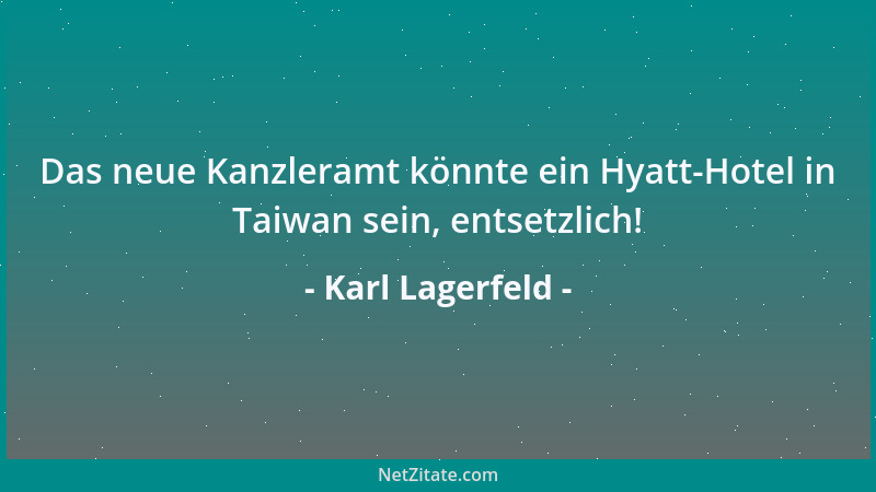 Karl Lagerfeld - Das neue Kanzleramt könnte ein Hyatt-Hotel in Taiwan sein, entsetzlich!...
