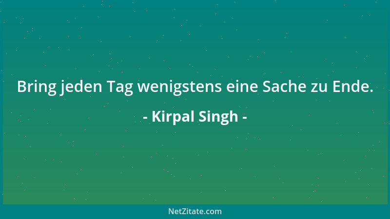 Kirpal Singh - Bring jeden Tag wenigstens eine Sache zu Ende....