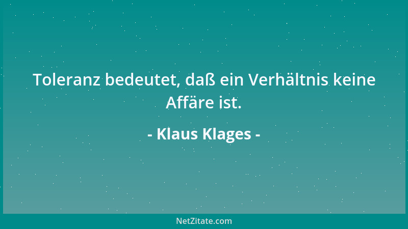 Klaus Klages - Toleranz bedeutet, daß ein Verhältnis keine Affäre ist....