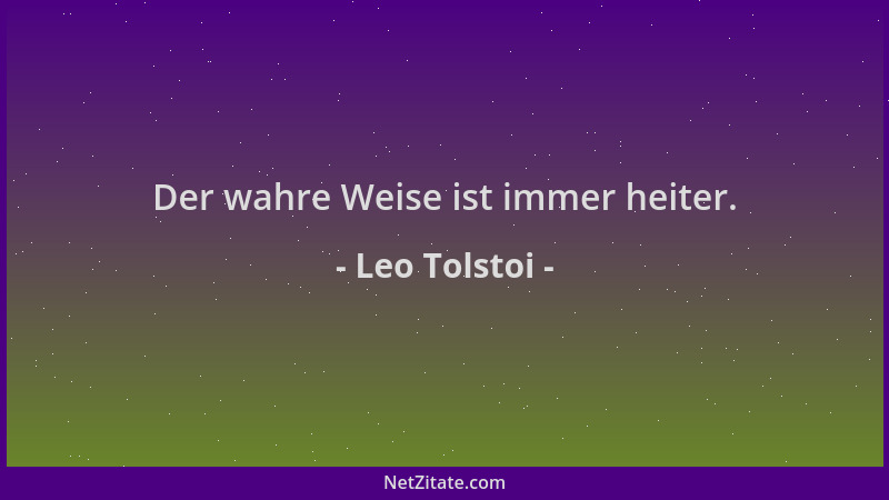 Leo Tolstoi - Der wahre Weise ist immer heiter....