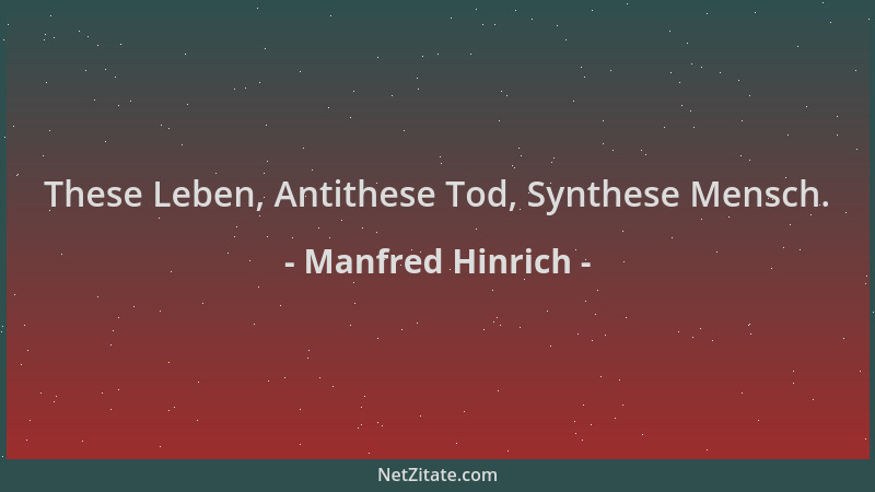 Manfred Hinrich - These Leben, Antithese Tod, Synthese Mensch....
