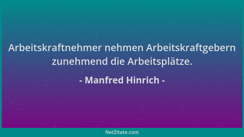 Manfred Hinrich - Arbeitskraftnehmer nehmen Arbeitskraftgebern zunehmend die Arbeitsplätze....