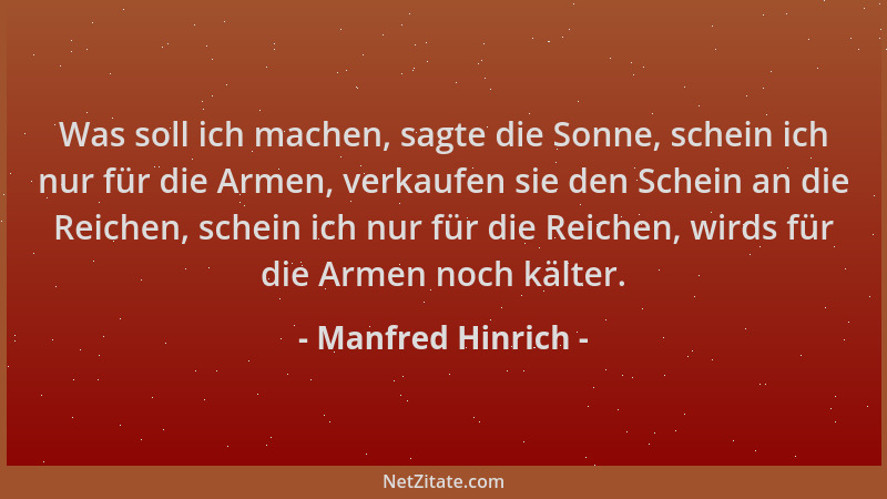Manfred Hinrich - Was soll ich machen, sagte die Sonne, schein ich nur für die Armen, verkaufen sie den Schein an die Reich...
