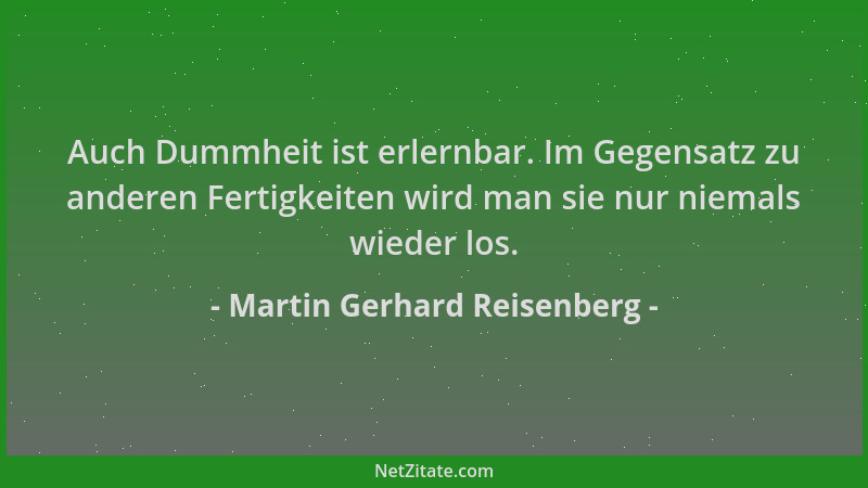 Martin Gerhard Reisenberg - Auch Dummheit ist erlernbar. Im Gegensatz zu anderen Fertigkeiten wird man sie nur niemals wied...