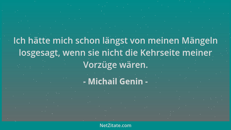 Michail Genin - Ich hätte mich schon längst von meinen Mängeln losgesagt, wenn sie nicht die Kehrseite meiner Vorzüge wären...