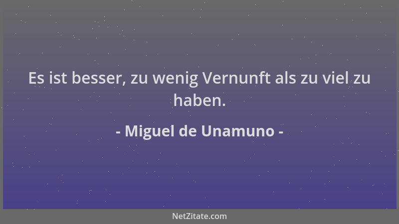 Miguel de Unamuno - Es ist besser, zu wenig Vernunft als zu viel zu haben....