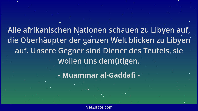 Muammar al-Gaddafi - Alle afrikanischen Nationen schauen zu Libyen auf, die Oberhäupter der ganzen Welt blicken zu Libyen a...