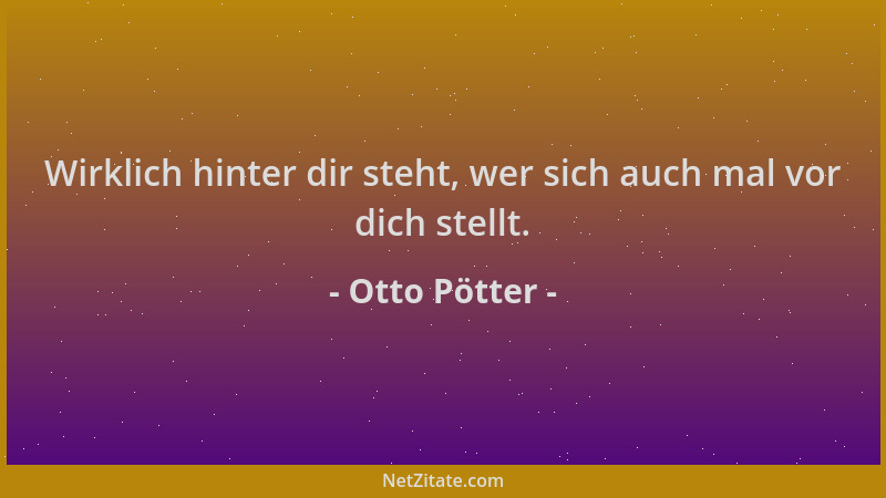 Otto Pötter - Wirklich hinter dir steht, wer sich auch mal vor dich stellt....