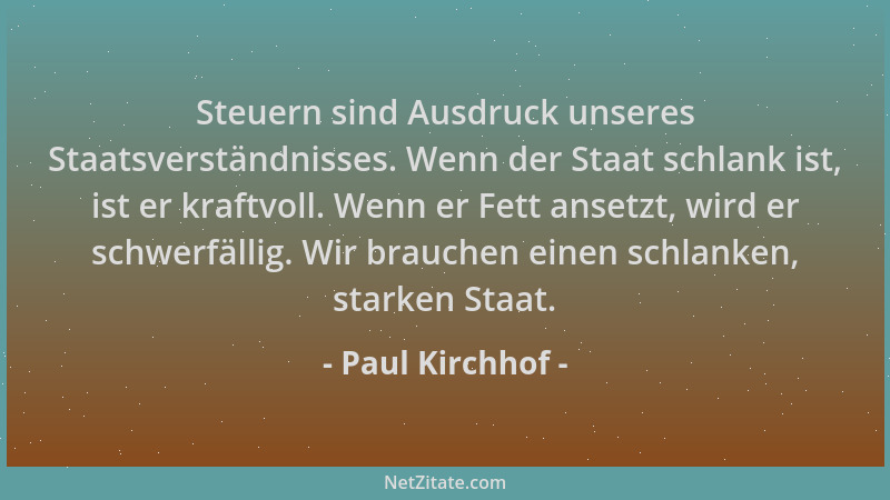 Paul Kirchhof - Steuern sind Ausdruck unseres Staatsverständnisses. Wenn der Staat schlank ist, ist er kraftvoll. Wenn er F...