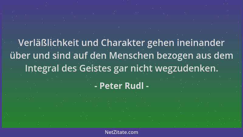 Peter Rudl - Verläßlichkeit und Charakter gehen ineinander über und sind auf den Menschen bezogen aus dem Integral des Geis...