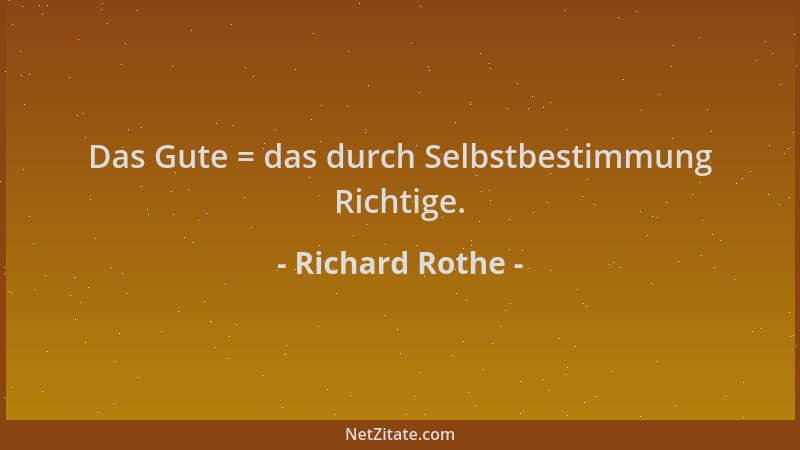 Richard Rothe - Das Gute = das durch Selbstbestimmung Richtige....