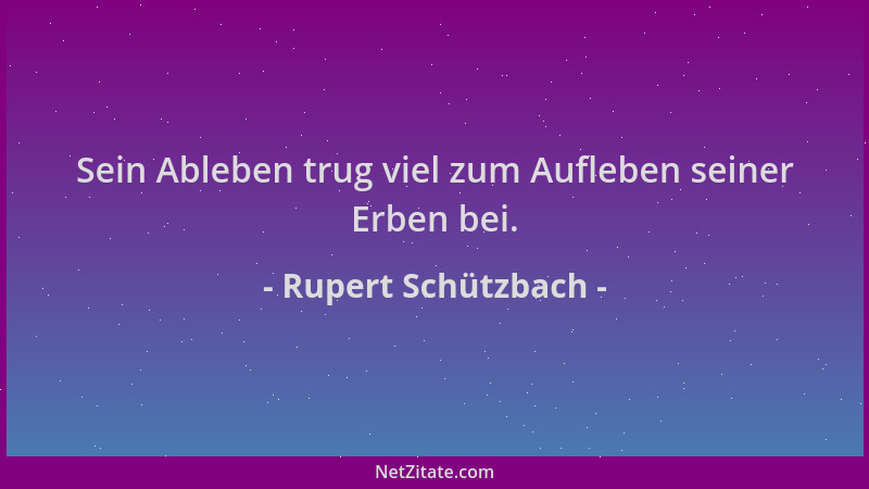 Rupert Schützbach - Sein Ableben trug viel zum Aufleben seiner Erben bei....
