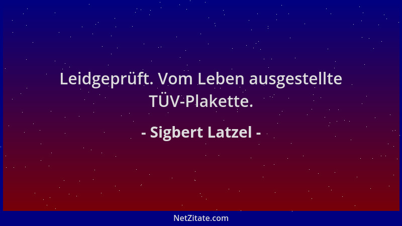 Sigbert Latzel - Leidgeprüft. Vom Leben ausgestellte TÜV-Plakette....