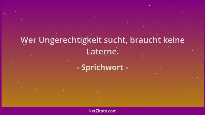 Sprichwort - Wer Ungerechtigkeit sucht, braucht keine Laterne....