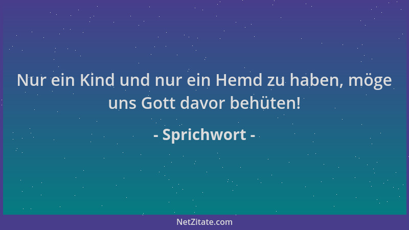 Sprichwort - Nur ein Kind und nur ein Hemd zu haben, möge uns Gott davor behüten!...
