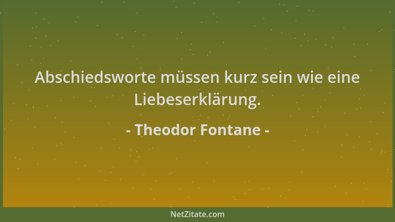 Theodor Fontane - Abschiedsworte müssen kurz sein wie eine Liebeserklärung....