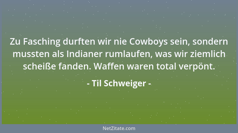 Til Schweiger - Zu Fasching durften wir nie Cowboys sein, sondern mussten als Indianer rumlaufen, was wir ziemlich scheiße...