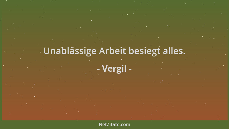 Vergil - Unablässige Arbeit besiegt alles....