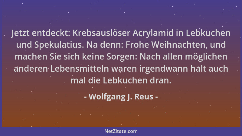Wolfgang J. Reus - Jetzt entdeckt: Krebsauslöser Acrylamid in Lebkuchen und Spekulatius. Na denn: Frohe Weihnachten, und ma...