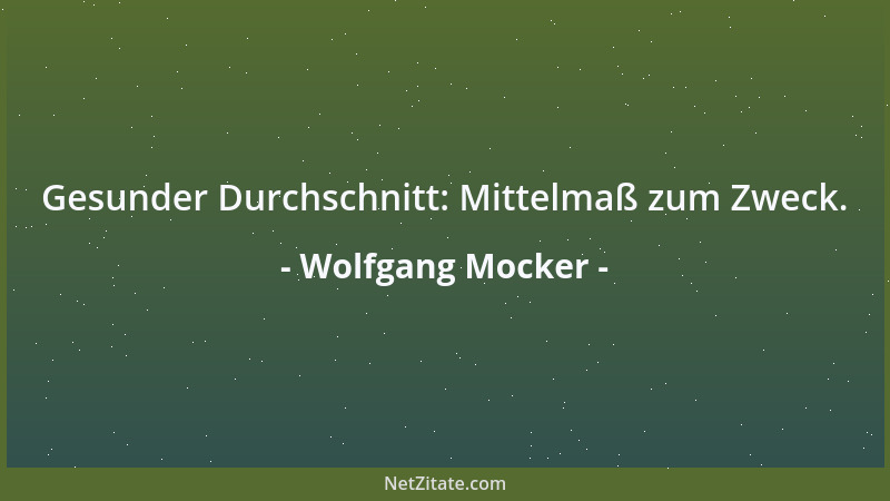 Wolfgang Mocker - Gesunder Durchschnitt: Mittelmaß zum Zweck....