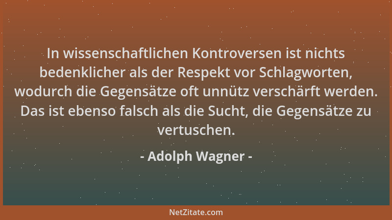 Adolph Wagner - In wissenschaftlichen Kontroversen ist nichts bedenklicher als der Respekt vor Schlagworten, wodurch die Ge...