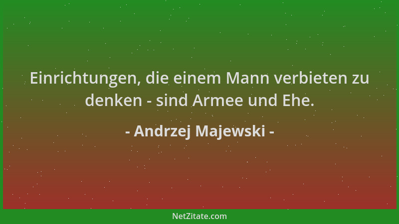 Andrzej Majewski - Einrichtungen, die einem Mann verbieten zu denken - sind Armee und Ehe....