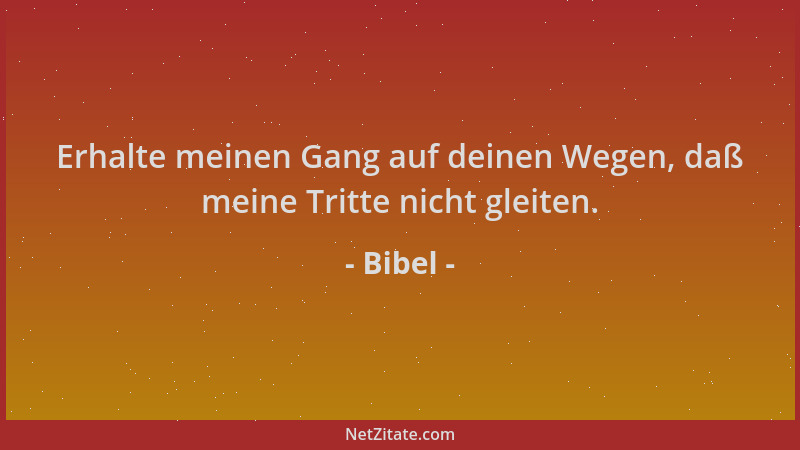 Bibel - Erhalte meinen Gang auf deinen Wegen, daß meine Tritte nicht gleiten....
