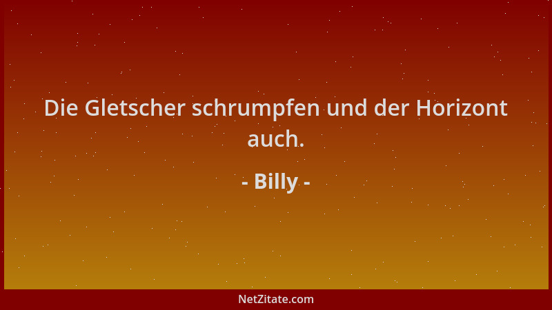 Billy - Die Gletscher schrumpfen und der Horizont auch....
