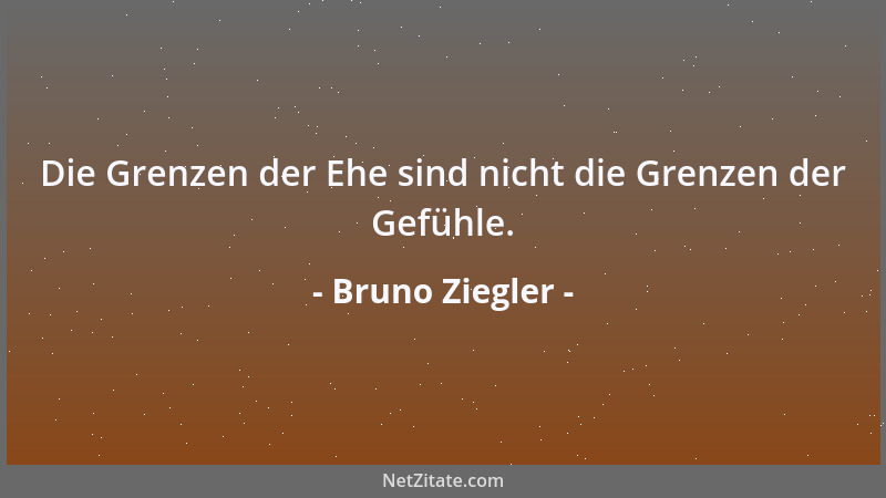 Bruno Ziegler - Die Grenzen der Ehe sind nicht die Grenzen der Gefühle....