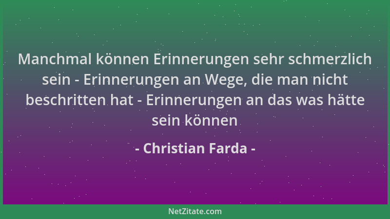Christian Farda - Manchmal können Erinnerungen sehr schmerzlich sein - Erinnerungen an Wege, die man nicht beschritten hat...