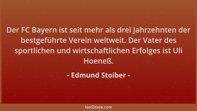 Edmund Stoiber - Der FC Bayern ist seit mehr als drei Jahrzehnten der bestgeführte Verein weltweit. Der Vater des sportlich...