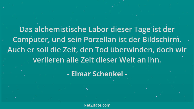 Elmar Schenkel - Das alchemistische Labor dieser Tage ist der Computer, und sein Porzellan ist der Bildschirm. Auch er soll...