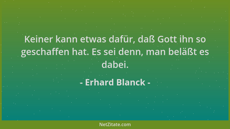 Erhard Blanck - Keiner kann etwas dafür, daß Gott ihn so geschaffen hat. Es sei denn, man beläßt es dabei....
