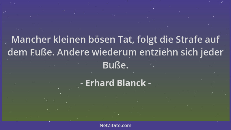 Erhard Blanck - Mancher kleinen bösen Tat, folgt die Strafe auf dem Fuße. Andere wiederum entziehn sich jeder Buße....