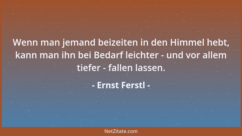 Ernst Ferstl - Wenn man jemand beizeiten in den Himmel hebt, kann man ihn bei Bedarf leichter - und vor allem tiefer - fall...
