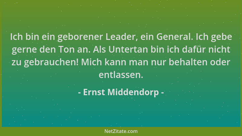 Ernst Middendorp - Ich bin ein geborener Leader, ein General. Ich gebe gerne den Ton an. Als Untertan bin ich dafür nicht z...