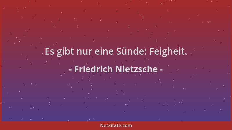 Friedrich Nietzsche - Es gibt nur eine Sünde: Feigheit....