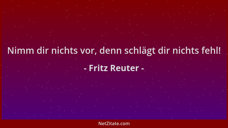 Fritz Reuter - Nimm dir nichts vor, denn schlägt dir nichts fehl!...