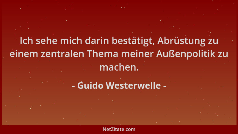 Guido Westerwelle - Ich sehe mich darin bestätigt, Abrüstung zu einem zentralen Thema meiner Außenpolitik zu machen....