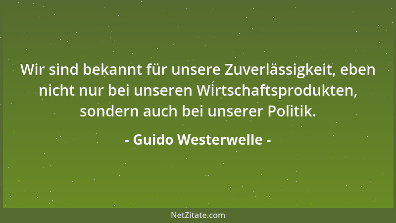 Guido Westerwelle - Wir sind bekannt für unsere Zuverlässigkeit, eben nicht nur bei unseren Wirtschaftsprodukten, sondern a...