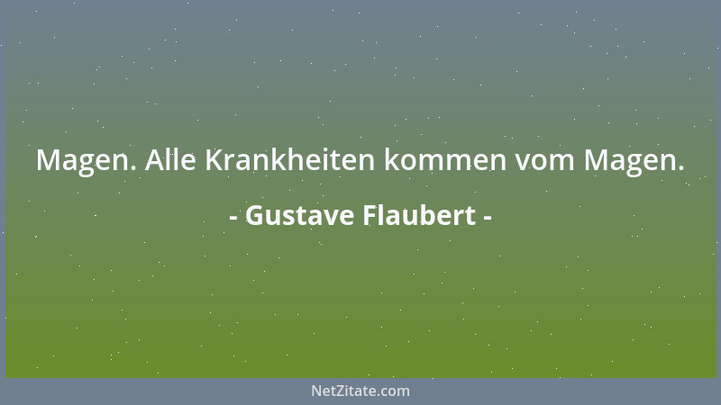 Gustave Flaubert - Magen. Alle Krankheiten kommen vom Magen....