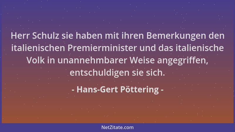 Hans-Gert Pöttering - Herr Schulz sie haben mit ihren Bemerkungen den italienischen Premierminister und das italienische Vo...