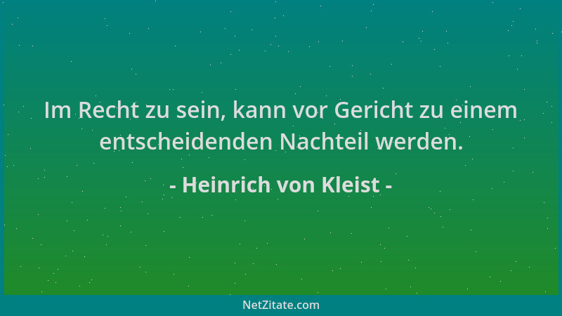 Heinrich von Kleist - Im Recht zu sein, kann vor Gericht zu einem entscheidenden Nachteil werden....
